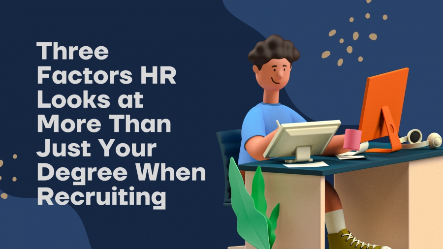 Three Factors HR Looks at More Than Just Your Degree When Recruiting